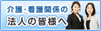 介護・看護関係の法人の皆様へ